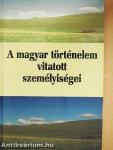 A magyar történelem vitatott személyiségei 1.