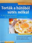 Torták a hűtőből sütés nélkül