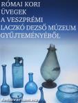 Római kori üvegek a veszprémi Laczkó Dezső Múzeum gyűjteményéből