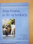 Jézus Krisztus, az élő víz hordozója
