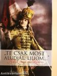 "Te csak most aludjál, Liliom..."