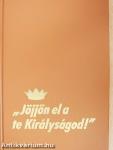 "Jöjjön el a te Királyságod!"