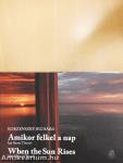 Amikor felkel a nap/When the Sun Rises