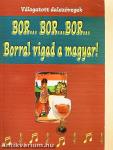Bor... bor... bor...Borral vigad a magyar!