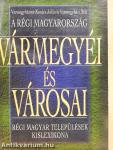 A régi Magyarország vármegyéi és városai