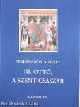 III. Ottó, a szent császár
