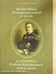 Horthy Miklós Flottaparancsnokról az igazat, az 1918-1919-es Proletár Forradalomról csak az igazat