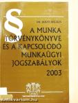 A Munka Törvénykönyve és a kapcsolódó munkaügyi jogszabályok 2003