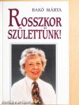 Rosszkor születtünk!