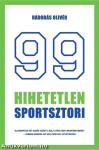 99 hihetetlen sportsztori - Legendák érdekességek a sportbiznisz világából röviden