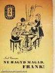 Ne hagyd magad, Frank!