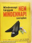 Mindennapi tárgyak nem mindennapi szerepben