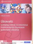Útravaló pedagógusoknak az intézményi implementációs folyamatok gyakorlattá válásához