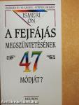 Ismeri Ön a fejfájás megszüntetésének 47 módját?