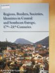 Regions, Borders, Societies, Identities in Central and Southeast Europe, 17th-21st Centuries
