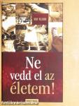 Ne vedd el az életem!