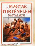 A magyar történelem nagy alakjai