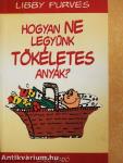 Hogyan NE legyünk tökéletes anyák?