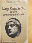 Nagy Konstantin, az első keresztény uralkodó