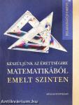 Készüljünk az érettségire matematikából emelt szinten - Feladatgyűjtemény