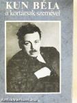 Kun Béla a kortársak szemével