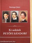 Ki nekünk Petőfi Sándor?
