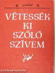 Vétessék ki szóló szívem
