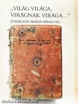 "Világ világa, virágnak virága..."