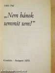 "Nem bánok semmit sem!"