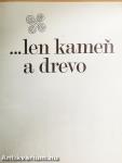 ...len kamen a drevo