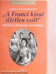 "A Franci kissé illetlen volt"