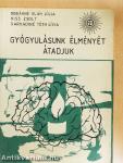 Gyógyulásunk élményét átadjuk