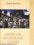 Merjünk boldogok lenni!