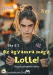 Az agyamra mégy, Lotte!