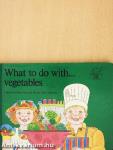 What to do with... vegetables
