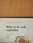 What to do with... vegetables