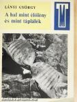 A hal mint élőlény és mint táplálék