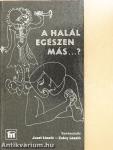 A halál egészen más...?
