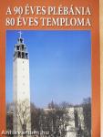 A 90 éves plébánia 80 éves temploma