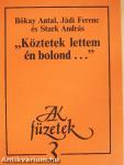 "Köztetek lettem én bolond..."