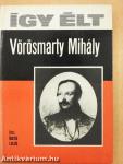 Így élt Vörösmarty Mihály