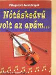 Nótáskedvű volt az apám...