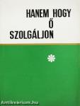 Hanem hogy ő szolgáljon