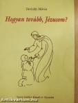 Hogyan tovább, Jézusom?