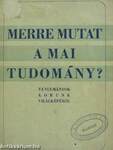 Merre mutat a mai tudomány?