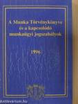 A Munka Törvénykönyve és a kapcsolódó munkaügyi jogszabályok 1996