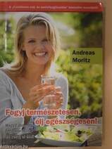 Fogyj természetesen, élj egészségesen · Andreas Moritz · Könyv · Moly
