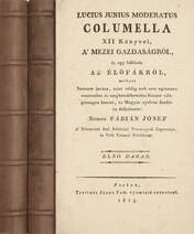 Lucius Junius Moderatus Columella XII Könyvei, a' mezei gazdaságról, és egy különös az előfákról I-II.