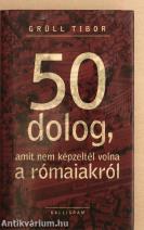 50 dolog, amit nem képzeltél volna a rómaiakról