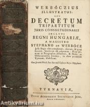 Werböczius illustratus: sive decretum tripartitum juris consuetudinarii inclyti regni Hungariae